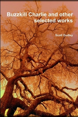 Buzzkill Charlie and other selected works by Dudley, Scott