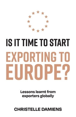 Is It Time to Start Exporting to Europe?: Lessons learnt from exporters globally by Damiens, Christelle