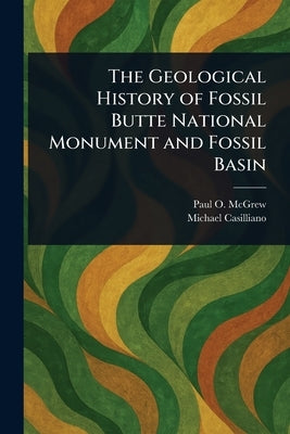 The Geological History of Fossil Butte National Monument and Fossil Basin by McGrew, Paul O. (Paul Orman)