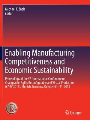 Enabling Manufacturing Competitiveness and Economic Sustainability: Proceedings of the 5th International Conference on Changeable, Agile, Reconfigurab by Zaeh, Michael F.