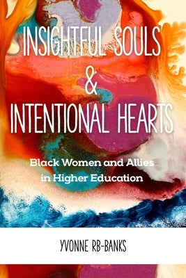 Insightful Souls & Intentional Hearts: Black Women and Allies in Higher Education by Rb-Banks, Yvonne