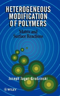 Heterogeneous Modification of Polymers: Matrix and Surface Reactions by Jagur-Grodzinski, Joseph