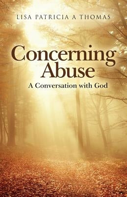 Concerning Abuse: A Conversation with God by Thomas, Lisa Patricia a.
