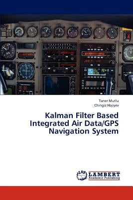 Kalman Filter Based Integrated Air Data/GPS Navigation System by Mutlu Taner