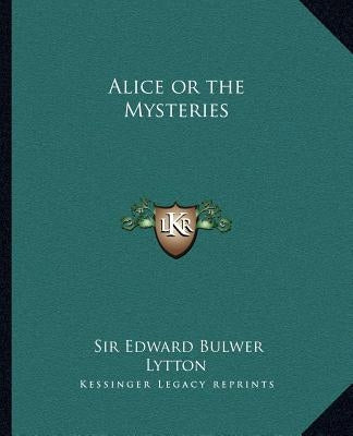 Alice or the Mysteries by Lytton, Edward Bulwer