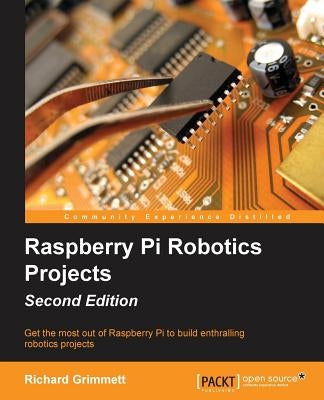 Raspberry Pi Robotics Projects - Second Edition by Grimmett, Richard