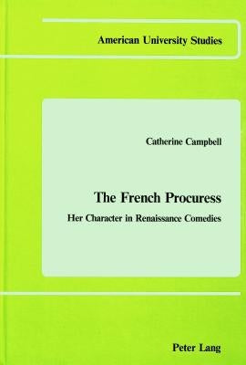 The French Procuress: Her Character in Renaissance Comedies by Campbell, Catherine