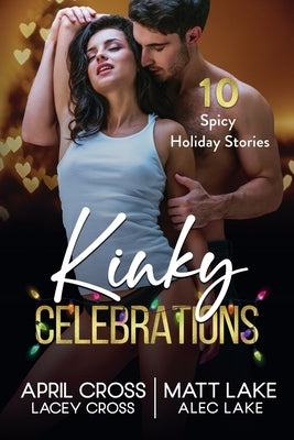 Kinky Celebrations: 10 Spicy Holiday Stories by Cross, Lacey