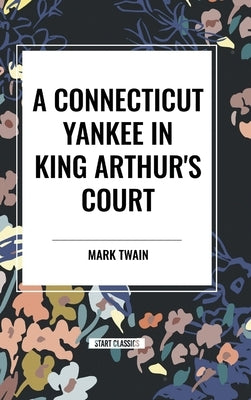 A Connecticut Yankee In King Arthur's Court by Twain, Mark