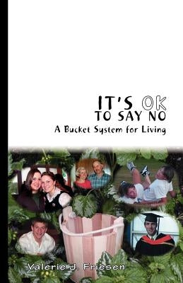 It's Ok to Say No: A Bucket System for Living by Friesen, Valerie J.