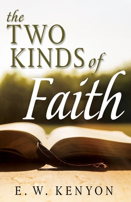 The Two Kinds of Faith by Kenyon, E. W.