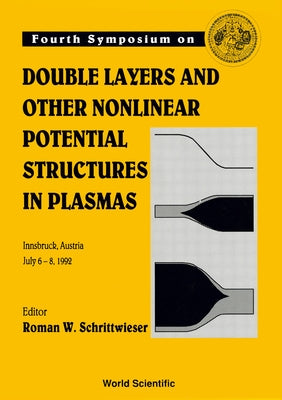 Double Layers and Other Nonlinear Potential Structures in Plasmas - Proceedings of the Fourth Symposium by Schrittwieser, Roman
