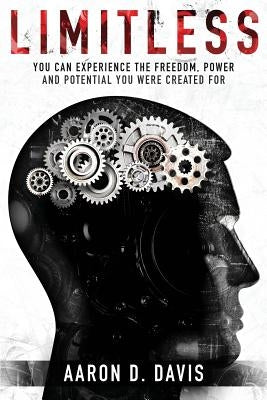 Limitless: You Can Experience the Freedom, Power and Potential You Were Created For by Davis, Aaron D.