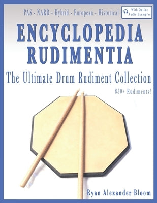 Encyclopedia Rudimentia: The Ultimate Drum Rudiment Collection by Bloom, Ryan Alexander