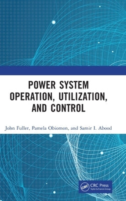 Power System Operation, Utilization, and Control by Fuller, John