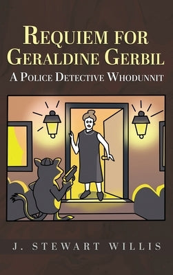 Requiem for Geraldine Gerbil: A Police Detective Whodunnit by Willis, J. Stewart
