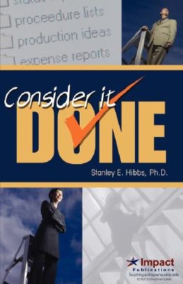 Consider It Done! Ten Prescriptions for Finishing What You Start by Hibbs, Stanley E.