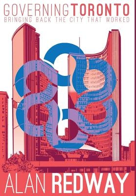 Governing Toronto: Bringing back the city that worked by Redway, Alan