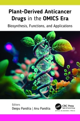 Plant-Derived Anticancer Drugs in the OMICS Era: Biosynthesis, Functions, and Applications by Pandita, Deepu