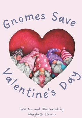 Gnomes Save Valentine's Day! by Stevens, Marybeth