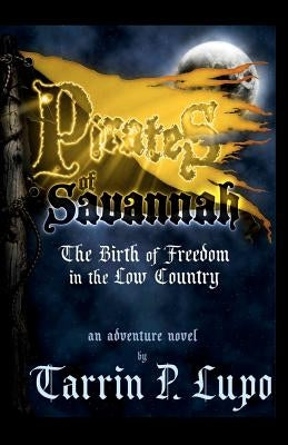 Pirates of Savannah: The Birth of Freedom in the Low Country by Lupo, Tarrin P.