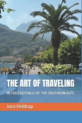 The Art of Traveling: In the Foothills of the Southern Alps by Heldrup, Jorn