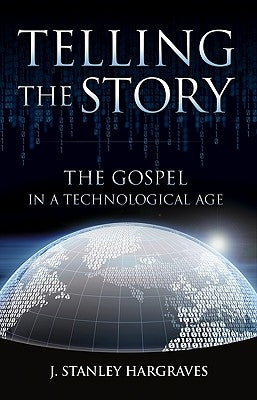 Telling the Story: The Gospel in a Technological Age by Hargraves, J. Stanley