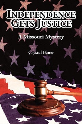 Independence Gets Justice: A Missouri Mystery by Bauer, Crystal