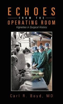 Echoes from the Operating Room: Vignettes in Surgical History by Boyd, Carl R.