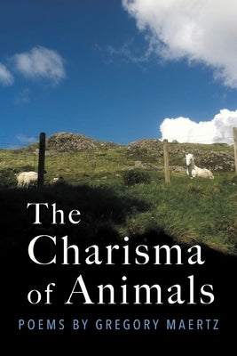The Charisma of Animals: Poems by Gregory Maertz by Maertz, Gregory