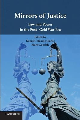 Mirrors of Justice: Law and Power in the Post-Cold War Era by Clarke, Kamari Maxine