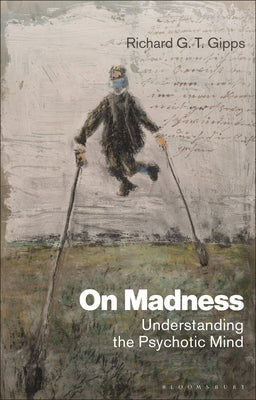 On Madness: Understanding the Psychotic Mind by Gipps, Richard G. T.