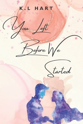 You Left Before We Started by Hart, K. L.