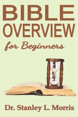 Bible Overview for Beginners by Morris, Dr Stanley L.