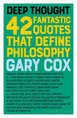 Deep Thought: 42 Fantastic Quotes That Define Philosophy by Cox, Gary