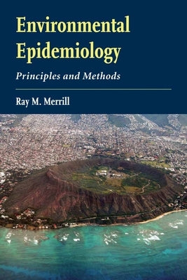 Environmental Epidemiology: Principles and Methods: Principles and Methods by Merrill, Ray M.