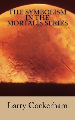 The Symbolism in the Mortalis Series by Cockerham, Larry W.