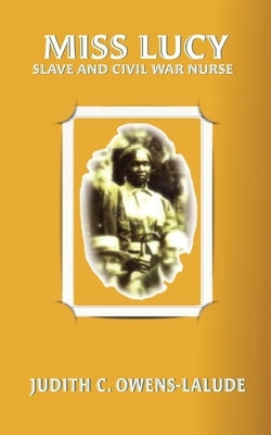 Miss Lucy: Slave and Civil War Nurse by Owens-Lalude, Judith C.