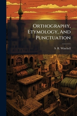 Orthography, Etymology, And Punctuation by Winchell, S. R.