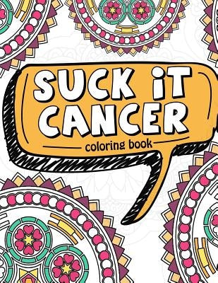 Suck It Cancer: 50 Inspirational Quotes and Mantras to Color - Fighting Cancer Coloring Book for Adults and Kids to Stay Positive, Spr by Full of Faith Coloring