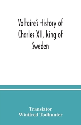 Voltaire's history of Charles XII, king of Sweden by Todhunter, Winifred