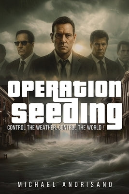 Operation Seeding: Control the Weather, Control the World! by Andrisano, Michael
