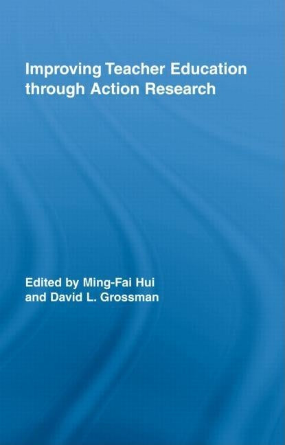 Improving Teacher Education through Action Research by Hui, Ming-Fai