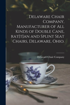Delaware Chair Company, Manufacturer of All Kinds of Double Cane, Rat[t]an and Splint Seat Chairs, Delaware, Ohio. by Delaware Chair Company (Delaware, Ohio)