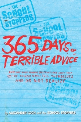 The School Stoppers 365 Days of Terrible Advice: And Some Other Random Observations about Them A.K.a the Things People Tell Themselves and Do Not Real by Loch, Alexander Dewey