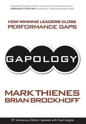 Gapology: How Winning Leaders Close Performance Gaps, 15th Anniversary Edition by Thienes, Mark