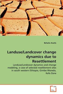 Landuse/Landcover change dynamics due to Resettlement by Assefa, Behailu