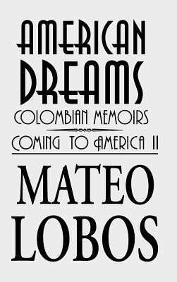 American Dreams: Colombian Memoirs Coming to America II by Lobos, Mateo