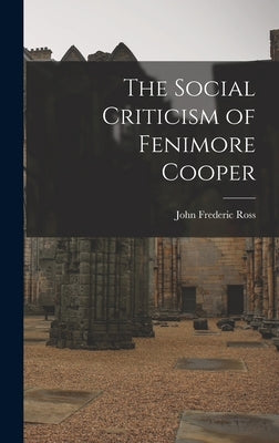 The Social Criticism of Fenimore Cooper by Ross, John Frederic 1903-
