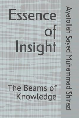 Essence of Insight: The Beams of Knowledge by Shirazi, Ayatollah Sayed Muhammad